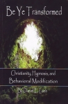 BE YE TRANSFORMED: Christianity, Hypnosis, & Behavioral Modification